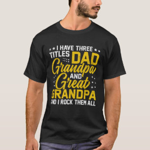 I Have Three Titles Dad And Grandpa And Great Gran T-Shirt