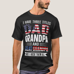 I Have Three Titles Dad Grandpa And Great T-Shirt