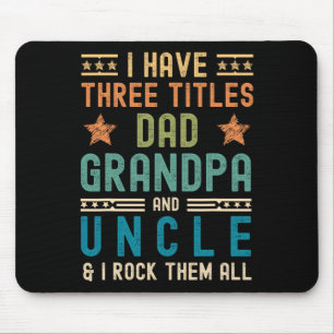 I Have Three Titles Dad Grandpa Uncle Funny Father Mouse Mat