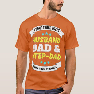 I have three titles dad husband stepdad parents ch T-Shirt