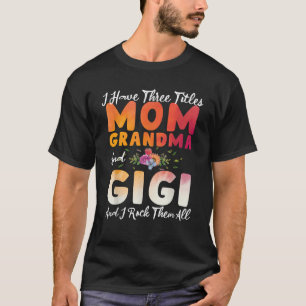 I Have Three Titles Mum Grandma And Gigi Funny Mot T-Shirt