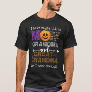 I Have Three Titles Mum Grandma And Great Grandma  T-Shirt