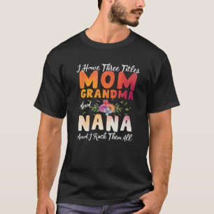 I Have Three Titles Mum Grandma And Nana Funny Mot T-Shirt