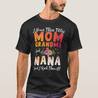 I Have Three Titles Mum Grandma And Nana  Mother's T-Shirt