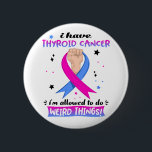 I Have Thyroid Cancer I'm Allowed To Do Weird Thin 6 Cm Round Badge<br><div class="desc">I Have Thyroid Cancer I'm Allowed To Do Weird Things Funny Thyroid Cancer Awareness</div>