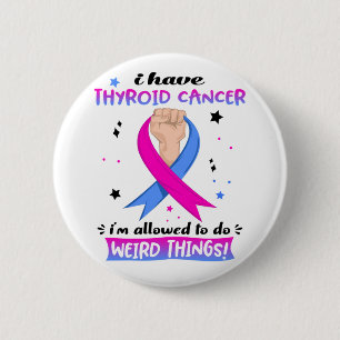 I Have Thyroid Cancer I'm Allowed To Do Weird Thin 6 Cm Round Badge