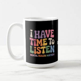 I Have Time to Listen Mental Health Awareness Coffee Mug