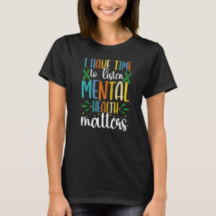 I Have Time To Listen Mental Health Awareness Matt T-Shirt