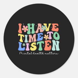 I Have Time To Listen Mental Health Awareness S _2 Classic Round Sticker