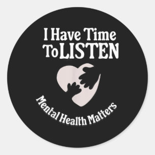 I Have Time To Listen Mental Health Awareness S _4 Classic Round Sticker