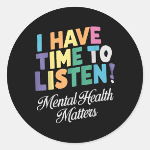 I Have Time To Listen Mental Health Awareness S  Classic Round Sticker