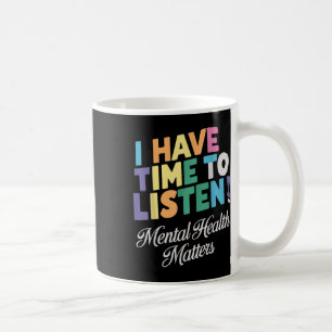 I Have Time To Listen Mental Health Awareness S Coffee Mug