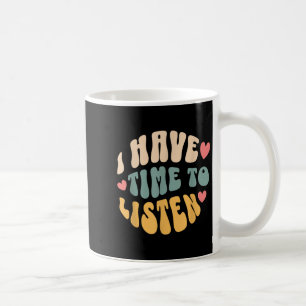 I Have Time To Listen _ Suicide Awareness Mental H Coffee Mug