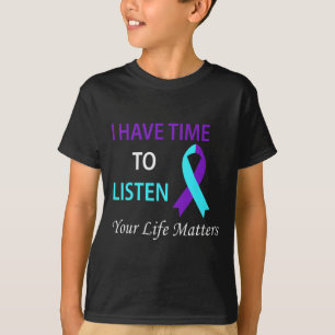 I Have Time To Listen Your Life Is Matters T-Shirt