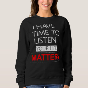I Have Time To Listen Your Life Matters Mental Hea Sweatshirt