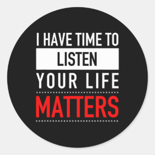 I Have Time To Listen Your Life Matters - Suicide Classic Round Sticker