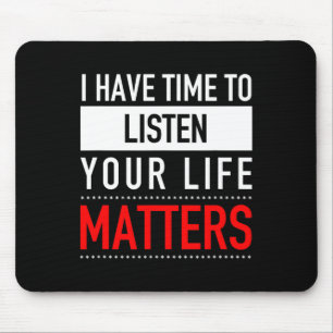 I Have Time To Listen Your Life Matters - Suicide Mouse Mat