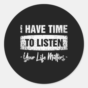I Have Time To Listen - Your Life Problems  Classic Round Sticker