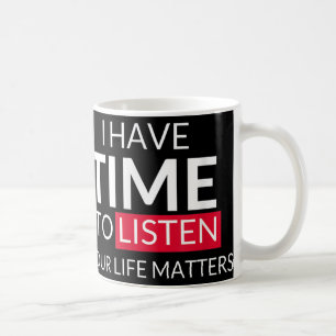 I Have Time To Listen Your Life S - Suicide Awaren Coffee Mug