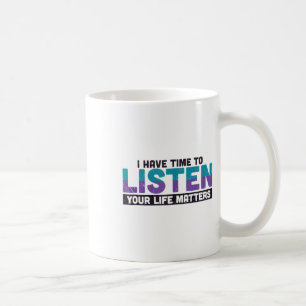 I Have Time To Listen Your Life S Suicide Awarenes Coffee Mug