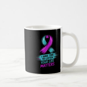 I Have Time To Listen Your Life S Suicide Preventi Coffee Mug