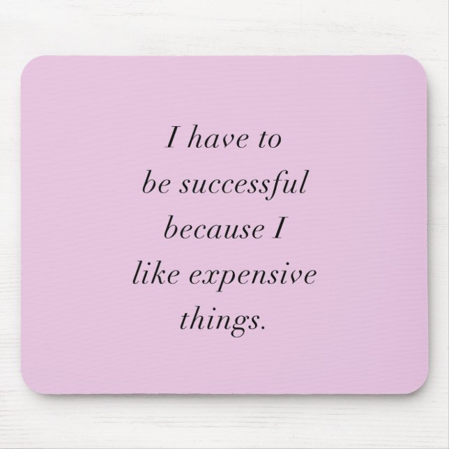I HAVE TO BE SUCCESSFUL BECAUSE I LOVE EXPENSIVE T MOUSE MAT (Front)