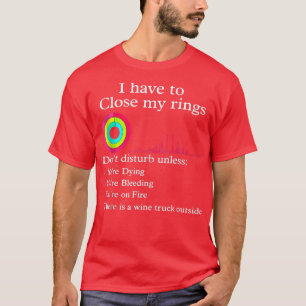 I Have To Close My Rings Funny Workout Gym Lover R T-Shirt