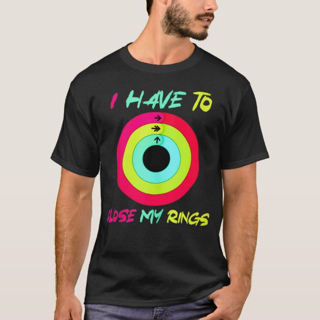 I Have To Close My Rings Workout Gym Fitness Joke  T-Shirt (Front)