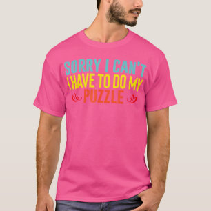 I Have To Do My Puzzle Solver Gift Jigsaw Puzzles T-Shirt