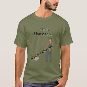 I have to feed the chickens T-Shirt