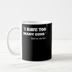 I Have To Many Guns - Funny Gun Lover Range Coffee Mug