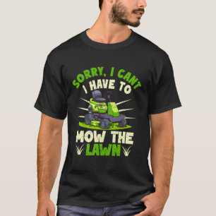 I Have To Mow The Lawn Mower Gardener Farmer Fathe T-Shirt