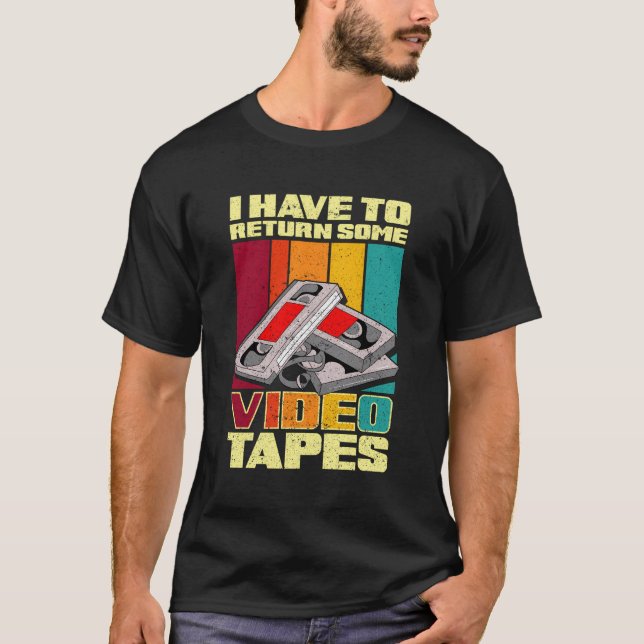 I Have To Return Some Video Tapes T-Shirt (Front)