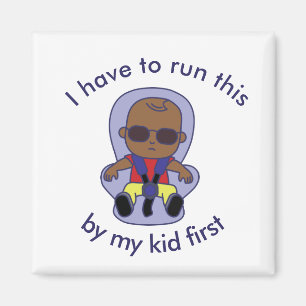 I have to run this by my kid first magnet