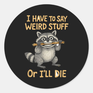 I have to say weird stuff funny raccoon quote classic round sticker
