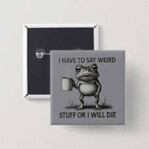 I Have To Say Weird Stuff Or I Will Die Funny Frog 15 Cm Square Badge