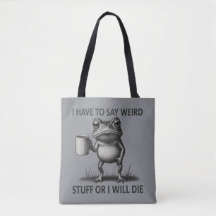 I Have To Say Weird Stuff Or I Will Die Funny Frog Tote Bag