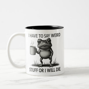 I Have To Say Weird Stuff Or I Will Die Funny Frog Two-Tone Coffee Mug