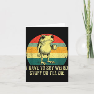 I Have To Say Weird Stuff Or I'll Die Frog Drinkin Card