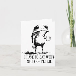 I Have To Say Weird Stuff Or I'll Die Frog Drinkin Card