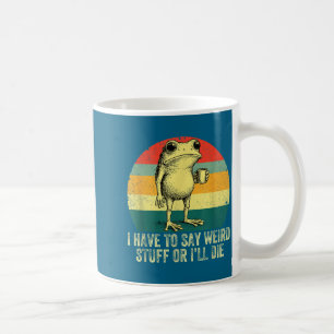 I Have To Say Weird Stuff Or I'll Die Frog Drinkin Coffee Mug
