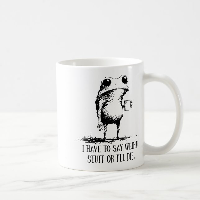 I Have To Say Weird Stuff Or I'll Die Frog Drinkin Coffee Mug (Right)