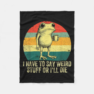 I Have To Say Weird Stuff Or I'll Die Frog Drinkin Fleece Blanket