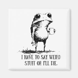 I Have To Say Weird Stuff Or I'll Die Frog Drinkin Magnet