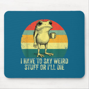 I Have To Say Weird Stuff Or I'll Die Frog Drinkin Mouse Mat