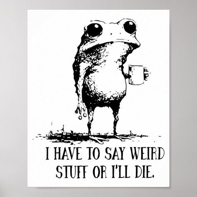 I Have To Say Weird Stuff Or I'll Die Frog Drinkin Poster (Front)