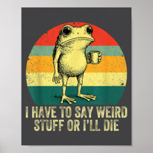 I Have To Say Weird Stuff Or I'll Die Frog Drinkin Poster