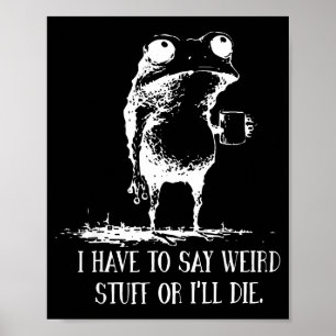 I Have To Say Weird Stuff Or I'll Die Frog Drinkin Poster
