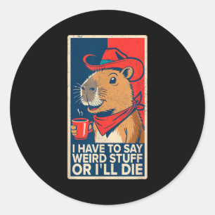 I Have To Say Weird Stuff Or I'll Die Funny Capyba Classic Round Sticker