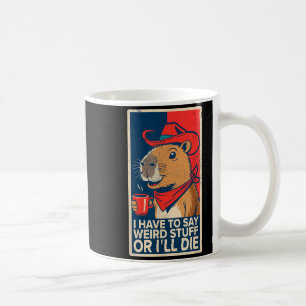 I Have To Say Weird Stuff Or I'll Die Funny Capyba Coffee Mug